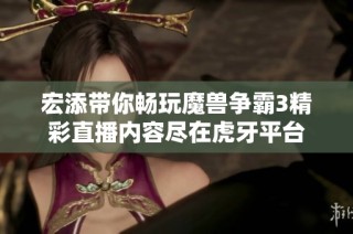 宏添带你畅玩魔兽争霸3精彩直播内容尽在虎牙平台