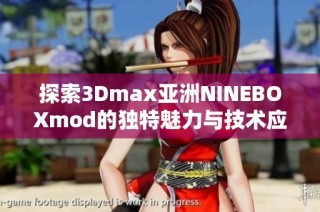 探索3Dmax亚洲NINEBOXmod的独特魅力与技术应用