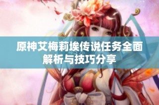 原神艾梅莉埃传说任务全面解析与技巧分享
