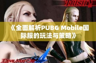 《全面解析PUBG Mobile国际服的玩法与策略》