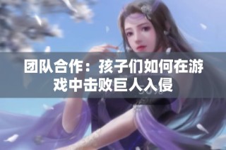 团队合作：孩子们如何在游戏中击败巨人入侵
