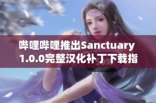 哔哩哔哩推出Sanctuary 1.0.0完整汉化补丁下载指南