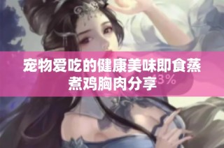 宠物爱吃的健康美味即食蒸煮鸡胸肉分享