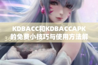 KDBACC和KDBACCAPK的免费小技巧与使用方法解析