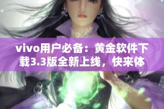 vivo用户必备：黄金软件下载3.3版全新上线，快来体验！