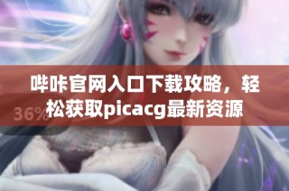 哔咔官网入口下载攻略，轻松获取picacg最新资源