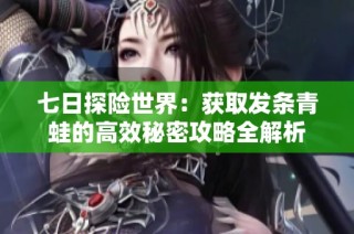 七日探险世界：获取发条青蛙的高效秘密攻略全解析