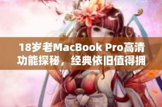 18岁老MacBook Pro高清功能探秘，经典依旧值得拥有