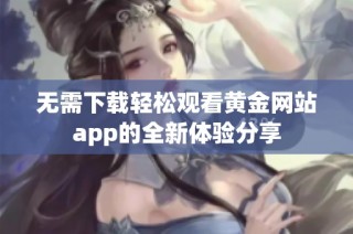 无需下载轻松观看黄金网站app的全新体验分享