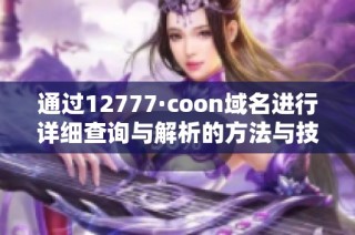 通过12777·coon域名进行详细查询与解析的方法与技巧