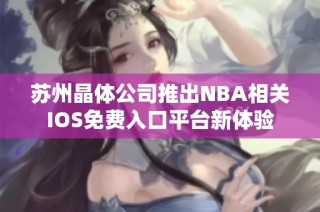 苏州晶体公司推出NBA相关IOS免费入口平台新体验