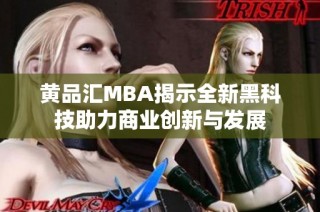 黄品汇MBA揭示全新黑科技助力商业创新与发展