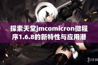 探索天堂jmcomicron微程序1.6.8的新特性与应用潜力