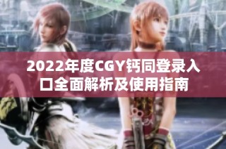 2022年度CGY钙同登录入口全面解析及使用指南