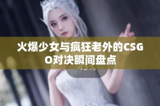 火爆少女与疯狂老外的CSGO对决瞬间盘点