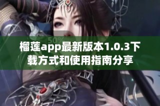 榴莲app最新版本1.0.3下载方式和使用指南分享