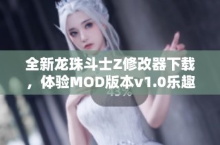 全新龙珠斗士Z修改器下载，体验MOD版本v1.0乐趣