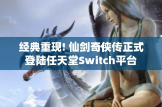 经典重现! 仙剑奇侠传正式登陆任天堂Switch平台