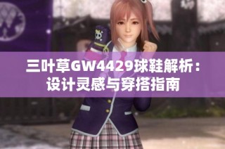 三叶草GW4429球鞋解析：设计灵感与穿搭指南