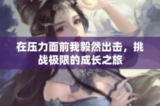 在压力面前我毅然出击，挑战极限的成长之旅