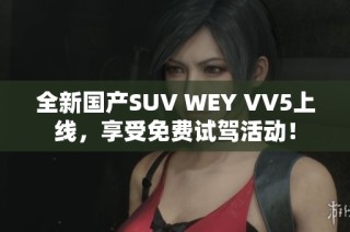 全新国产SUV WEY VV5上线，享受免费试驾活动！