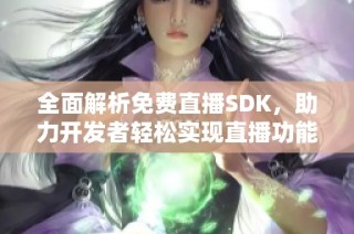 全面解析免费直播SDK，助力开发者轻松实现直播功能