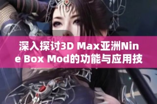 深入探讨3D Max亚洲Nine Box Mod的功能与应用技巧