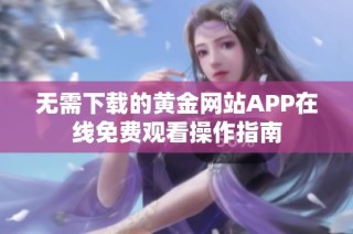 无需下载的黄金网站APP在线免费观看操作指南