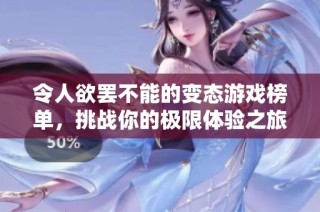 令人欲罢不能的变态游戏榜单，挑战你的极限体验之旅