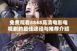 免费观看8848高清电影电视剧的最佳途径与推荐介绍