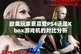 欧美玩家更喜爱PS4还是Xbox游戏机的对比分析