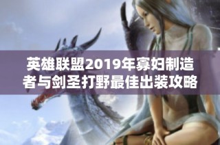 英雄联盟2019年寡妇制造者与剑圣打野最佳出装攻略