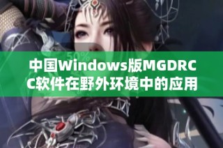 中国Windows版MGDRCC软件在野外环境中的应用与探索