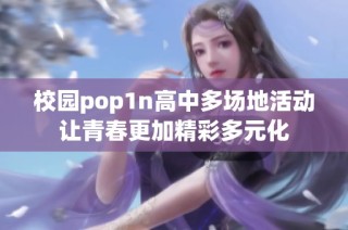 校园pop1n高中多场地活动让青春更加精彩多元化