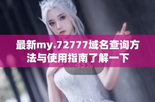 最新my.72777域名查询方法与使用指南了解一下