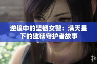 逆境中的坚韧女警：满天星下的监狱守护者故事