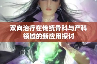 双向治疗在传统骨科与产科领域的新应用探讨