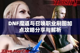 DNF魔道与召唤职业刷图加点攻略分享与解析