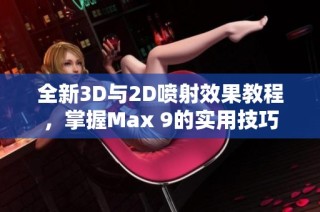 全新3D与2D喷射效果教程，掌握Max 9的实用技巧