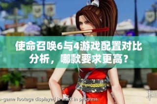 使命召唤6与4游戏配置对比分析，哪款要求更高？