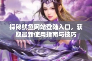 探秘鱿鱼网站登陆入口，获取最新使用指南与技巧