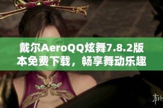 戴尔AeroQQ炫舞7.8.2版本免费下载，畅享舞动乐趣