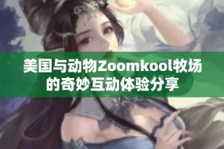 美国与动物Zoomkool牧场的奇妙互动体验分享