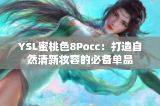 YSL蜜桃色8Pocc：打造自然清新妆容的必备单品