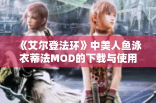 《艾尔登法环》中美人鱼泳衣蒂法MOD的下载与使用指南