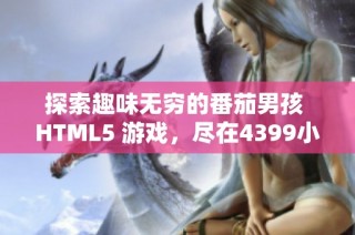 探索趣味无穷的番茄男孩 HTML5 游戏，尽在4399小游戏！