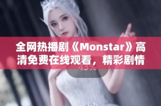 全网热播剧《Monstar》高清免费在线观看，精彩剧情不容错过