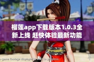 榴莲app下载版本1.0.3全新上线 赶快体验最新功能吧