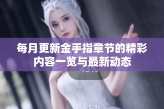 每月更新金手指章节的精彩内容一览与最新动态