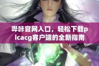 哔咔官网入口，轻松下载picacg客户端的全新指南